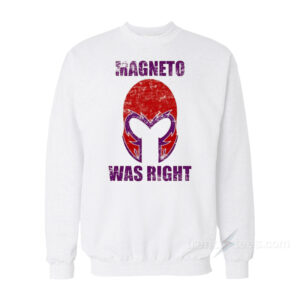 Magneto Was Right Sweatshirt