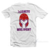 Magneto Was Right T-Shirt