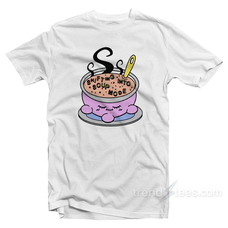 Shifting Into Soup Mode T-Shirt