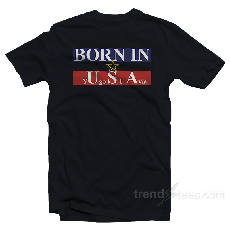 Born in USA Yugoslavia T-Shirt