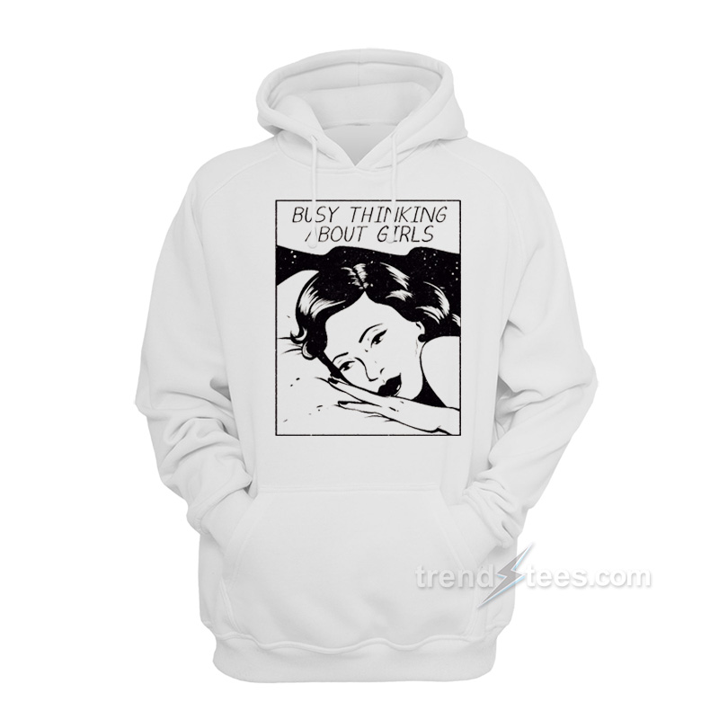 Busy Thinking About Girls Hoodie