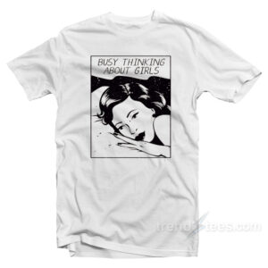 Busy Thinking About Girls T-Shirt