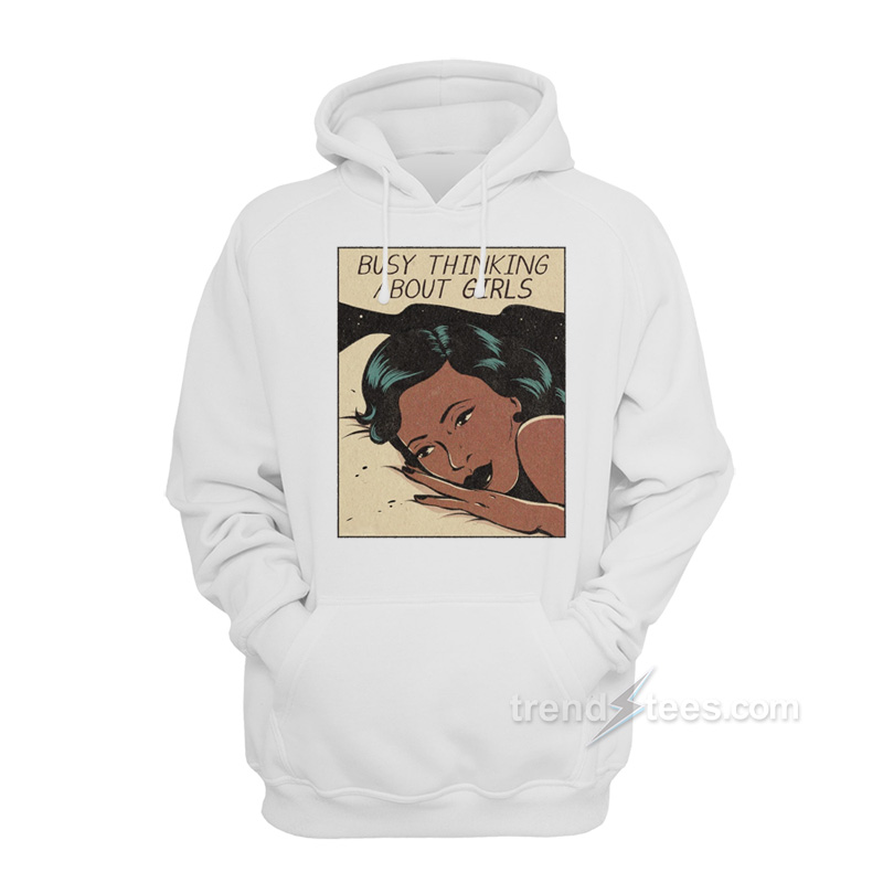 Busy Thinking About Girls Hoodie