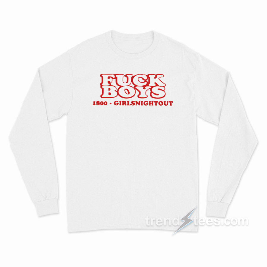 Fuck Boys 1800 Girls Night Out Long Sleeve Shirt