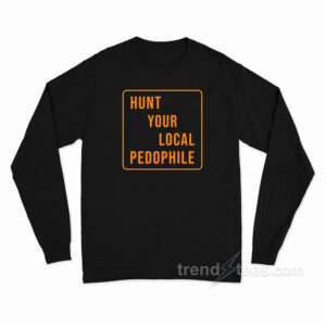 Hunt Your Local Pedophile Long Sleeve Shirt