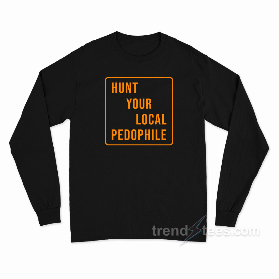 Hunt Your Local Pedophile Long Sleeve Shirt