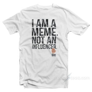 I Am A Meme Not And Influencer T-Shirt