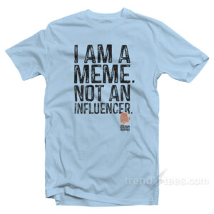 I Am A Meme Not And Influencer T-Shirt