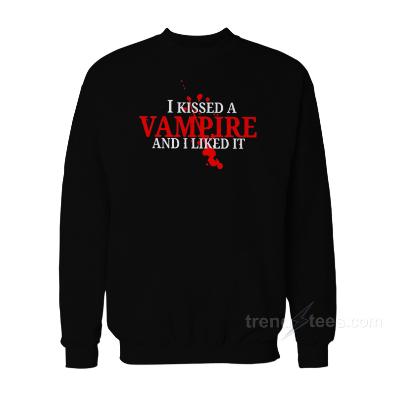 I Kissed A Vampire And I Liked It Sweatshirt