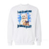 I Wish Life Made Sense Dramaturgically Sweatshirt