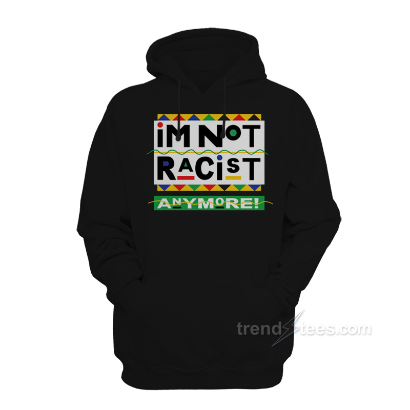 I'm Not Racist Anymore Hoodie