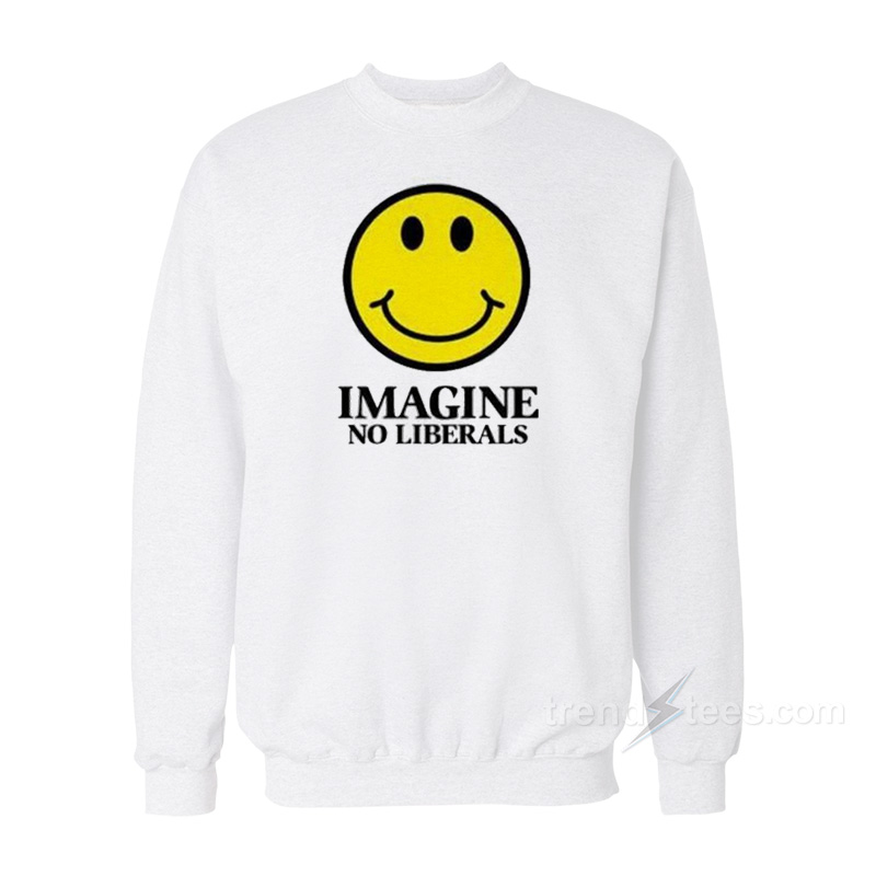 Imagine No Liberals Sweatshirt