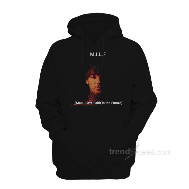 Louis Tomlinson Milf Man I love Faith In The Future Hoodie
