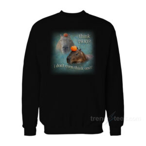 Think Twice I Don't Even Think Once Capybara Sweatshirt