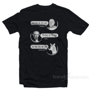 To Be Is To Do Socrates To Do Is To Be Kant Do Be Do Be Do Scooby Doo T-Shirt