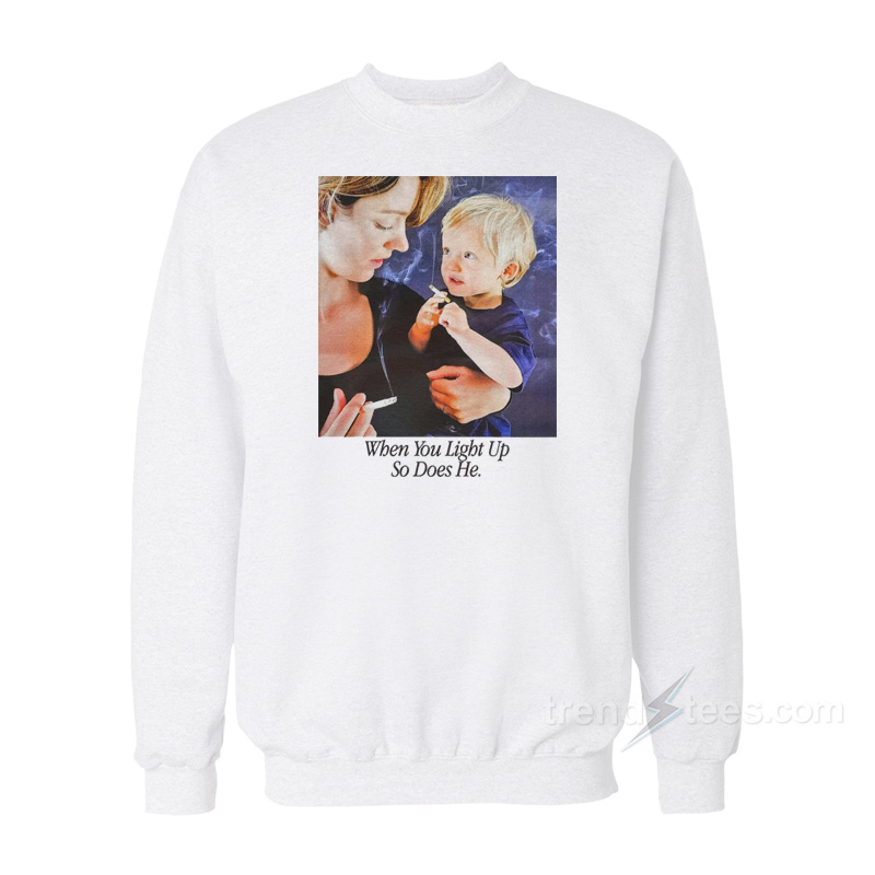 When You Light Up So Does He Sweatshirt