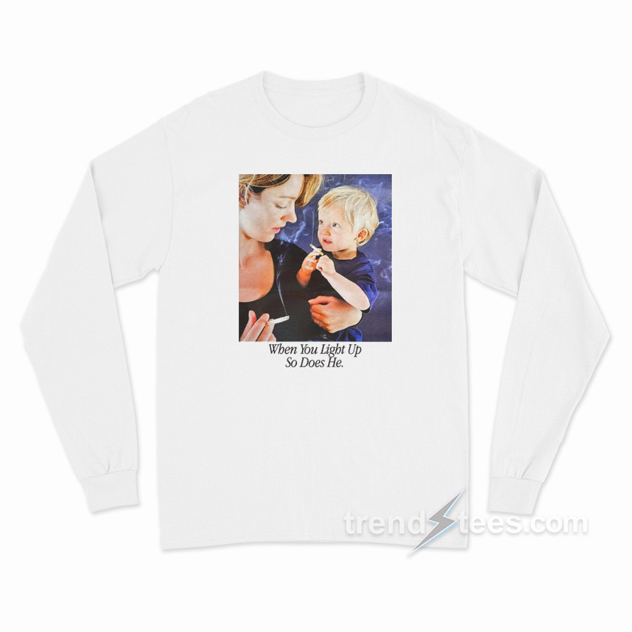 When You Light Up Long Sleeve Shirt