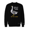 World's Silliest Goose On The Loose Sweatshirt