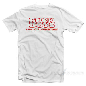 Fuck Boys 1800 Girls Night Out T-Shirt