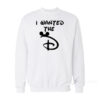 I Wanted The D Disney Sweatshirt