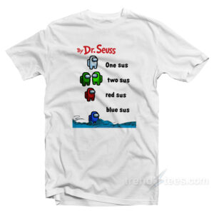 By Dr. Seuss One Sus Two Sus Red Sus Blue Sus Among Us T-Shirt