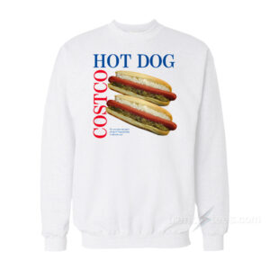 Hot Dog Costco If You Raise Price Of The Fucking Hot Dog I Will Kill Sweatshirt