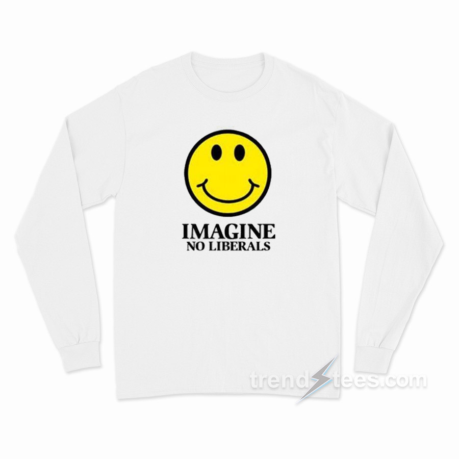Imagine No Liberals Long Sleeve Shirt