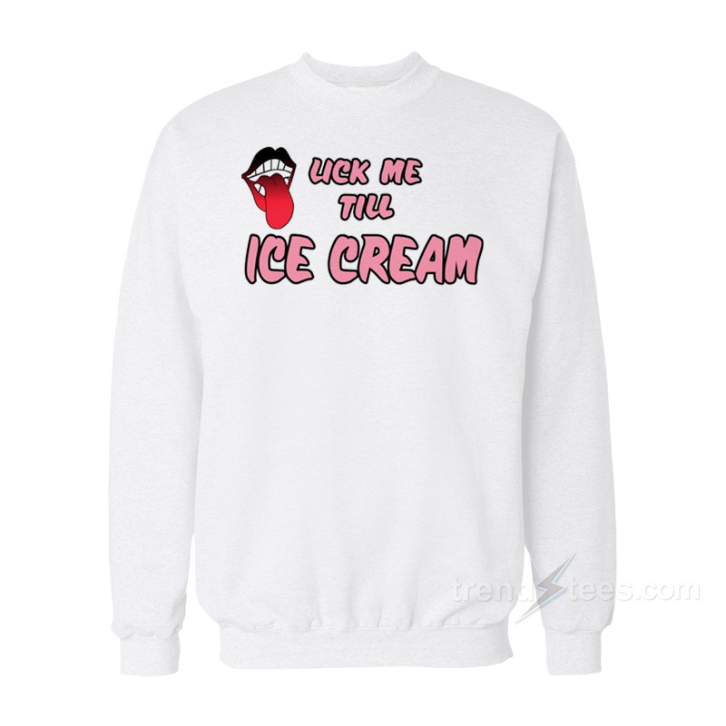Lick Me Till Ice Cream Sweatshirt