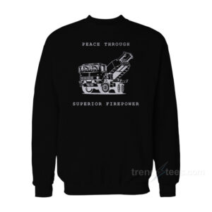 Peace Through Superior Firepower Sweatshirt