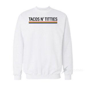 Tacos And Titties Sweatshirt