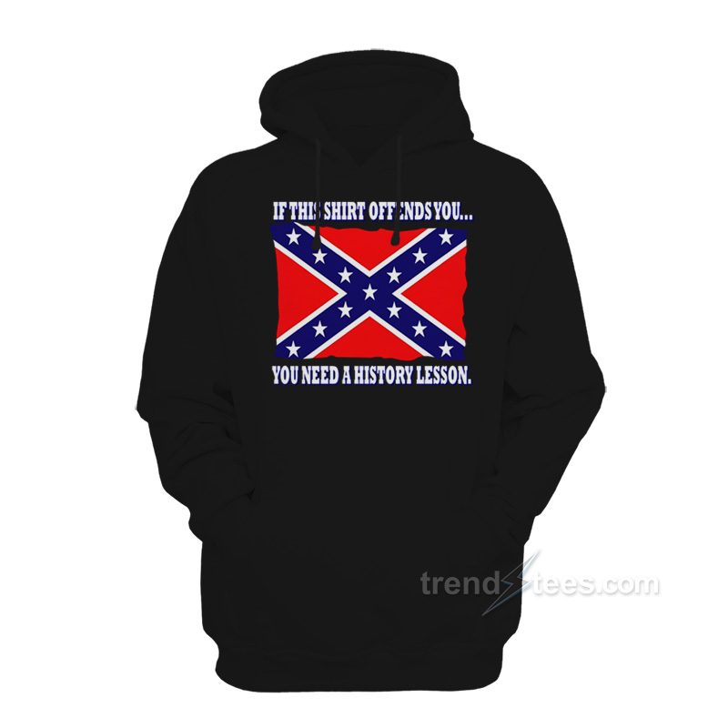 This Shirt Offends You You Need A History Lesson Hoodie
