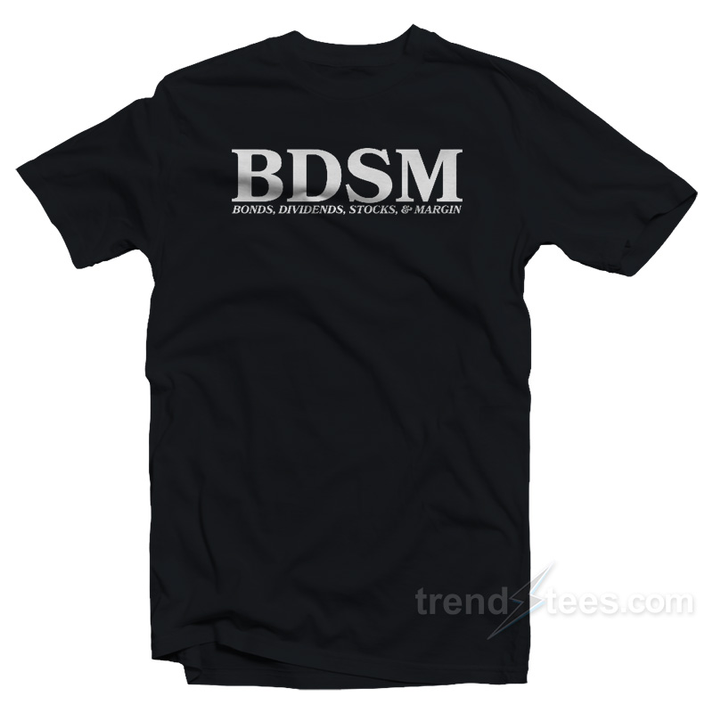 BDSM Bonds Dividens Stocks And Margin T-Shirt