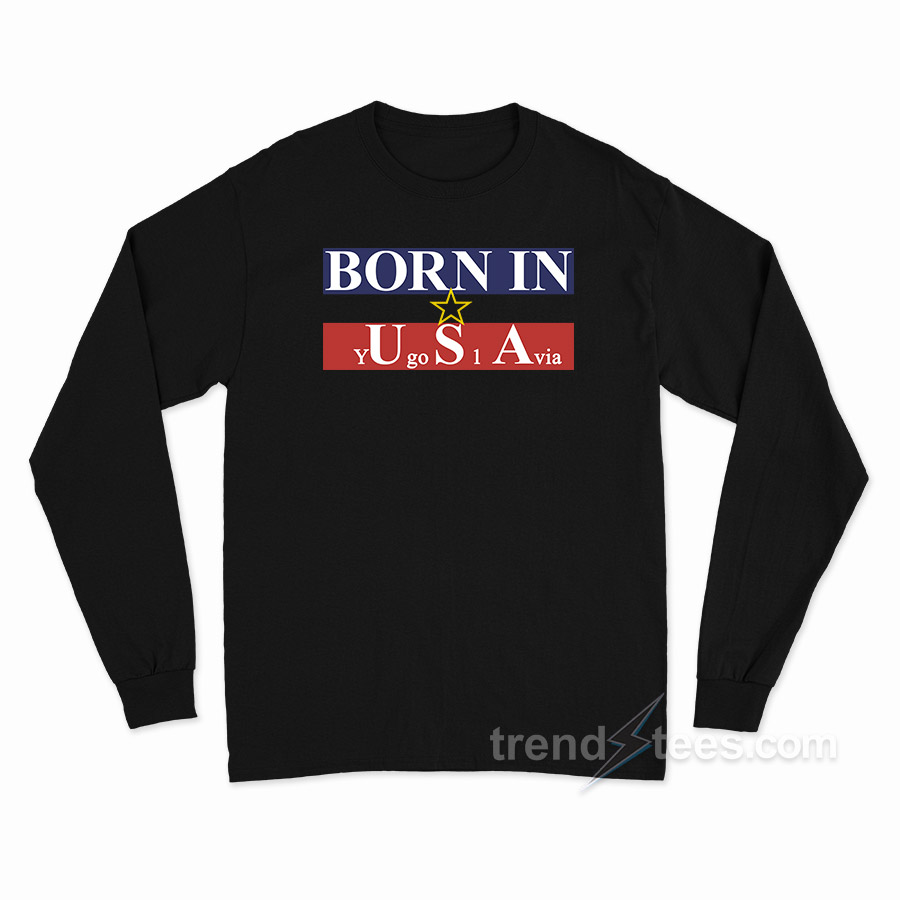 Born in USA Yugoslavia Long Sleeve Shirt