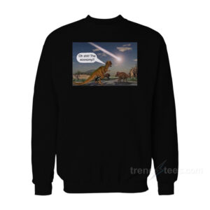 Dinosaur Oh Shit The Economy Sweatshirt