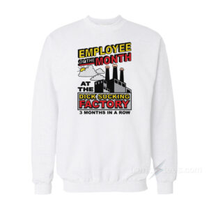 Employee Month Dick Sucking Factory Sweatshirt