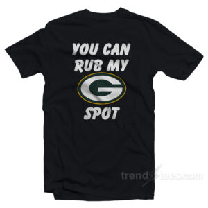 Green Bay Packers You Can Rub My G Spot T-Shirt
