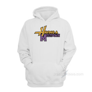Having A Meltdown Hoodie