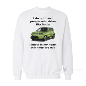 I Do Not Trust People Who Drive Kia Souls Sweatshirt
