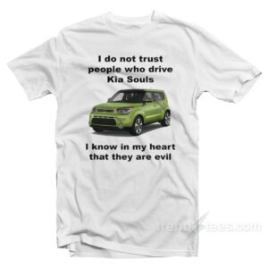 I Do Not Trust People Who Drive Kia Souls T-Shirt