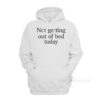 Not Getting Out Of Bed Today Hoodie