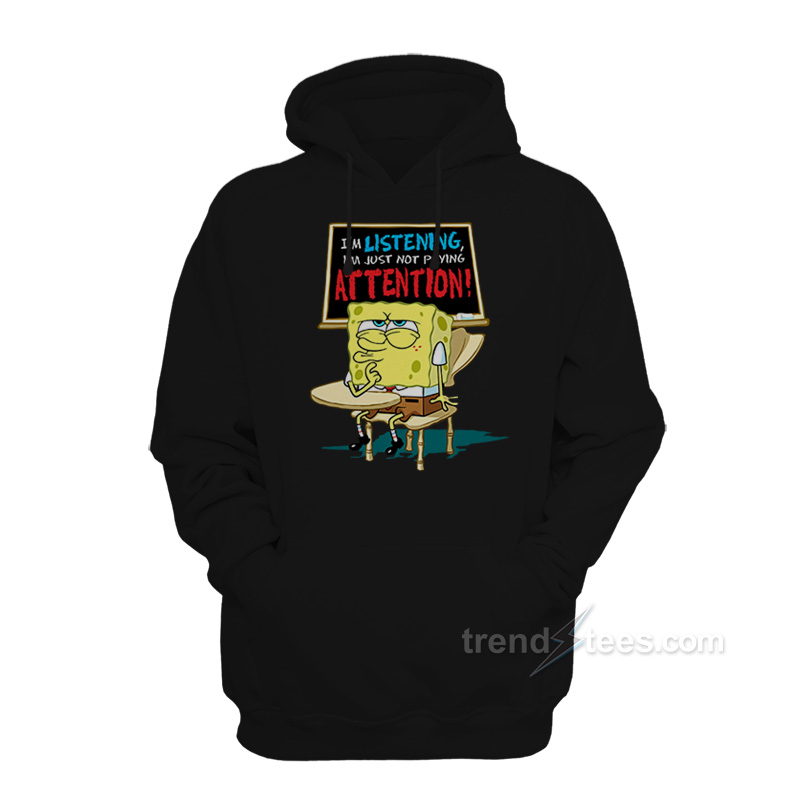 Spongebob I'm Listening Just Not Playing Attention Hoodie