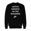 Active Shoota In The Building Sweatshirt