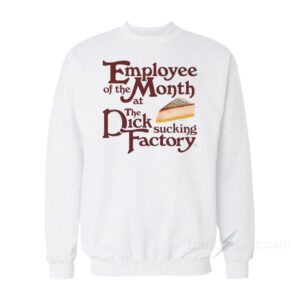 Employee Of The Month At The Dick Sucking Factory Sweatshirt