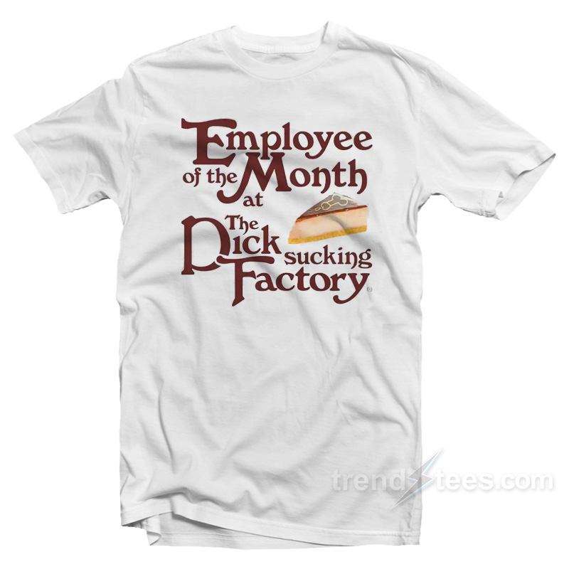Employee Of The Month At The Dick Sucking Factory T-Shirt