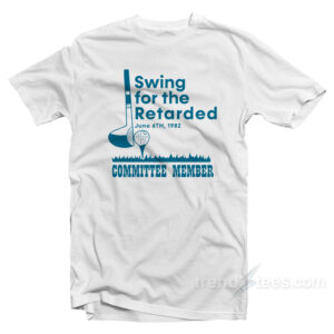 Swing For The Retarded Committee Member T-Shirt