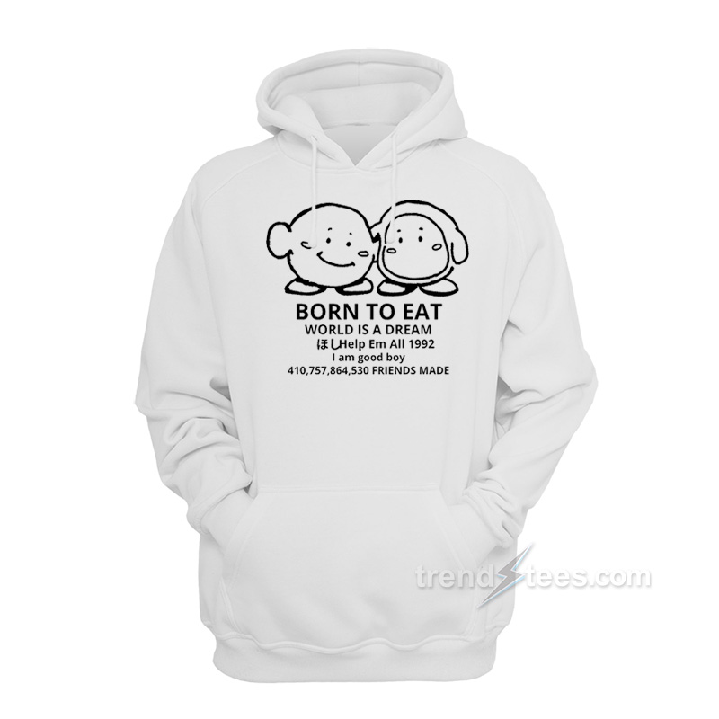 Born To Eat World Is A Dream Hoodie