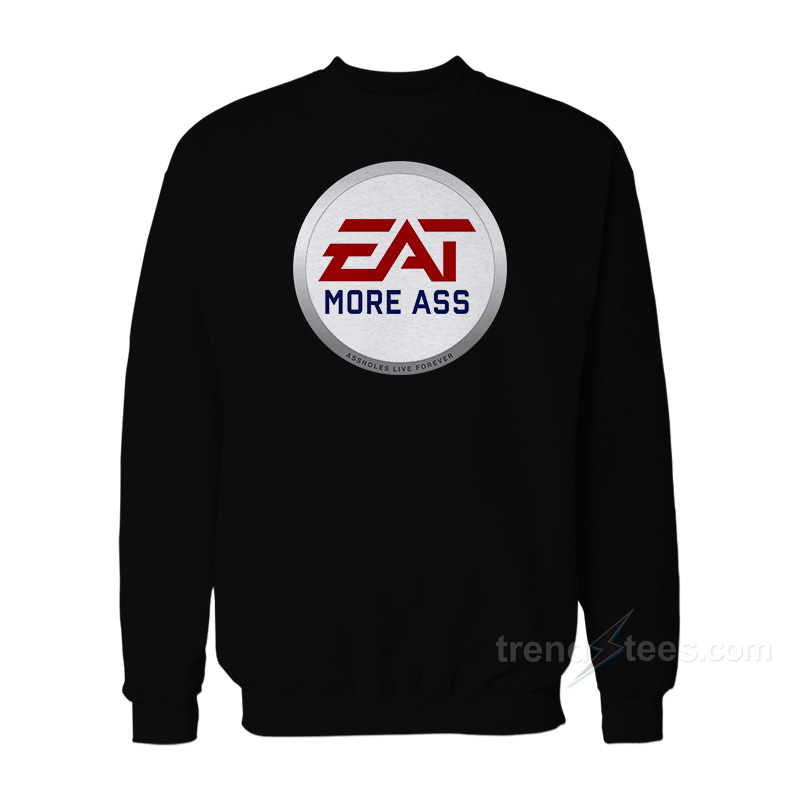 EA Eat More Ass Sweatshirt