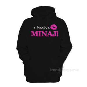 I Wanna Nicki Minaj Hoodie