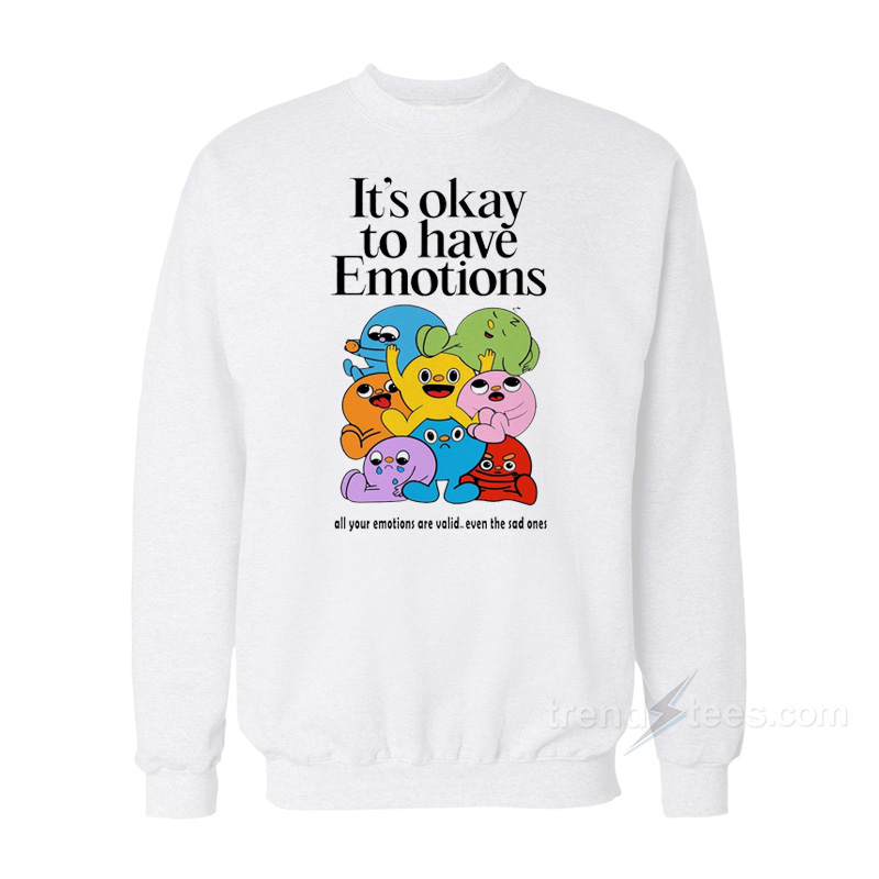 It's Okay To Have Emotions Sweatshirt