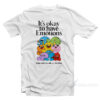It's Okay To Have Emotions T-Shirt